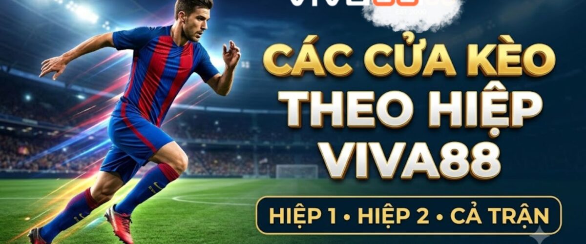 Các cửa kèo theo hiệp viva88, hiệp một , cả trận VIVA88
